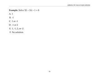 ABSOLUTE VALUE EQUATIONS
Example. Solve 3|1 − 2x| − 1 = 8
A. 1
B. -1
C. 1 or -1
D. -1 or 2
E. 1, -1, 2, or -2
F. No solution.
78
 