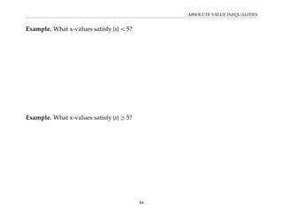 ABSOLUTE VALUE INEQUALITIES
Example. What x-values satisfy |x| < 5?
Example. What x-values satisfy |x| ≥ 5?
84
 
