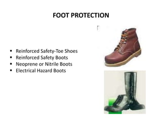 FOOT PROTECTION
 Reinforced Safety-Toe Shoes
 Reinforced Safety Boots
 Neoprene or Nitrile Boots
 Electrical Hazard Boots
 