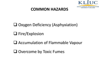 Oxygen Deficiency (Asphyxiation)
 Fire/Explosion
 Accumulation of Flammable Vapour
 Overcome by Toxic Fumes
COMMON HAZARDS
 