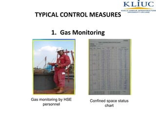 1. Gas Monitoring
TYPICAL CONTROL MEASURES
Gas monitoring by HSE
personnel
Confined space status
chart
 