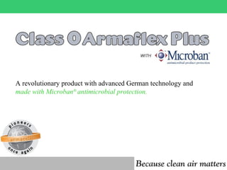 A revolutionary product with advanced German technology and  made with Microban ®  antimicrobial protection. 
