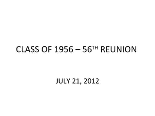 CLASS OF 1956 – 56TH REUNION


         JULY 21, 2012
 