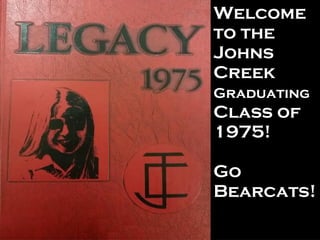 Welcome
to the
Johns
Creek
Graduating
Class of
1975!
Go
Bearcats!
 