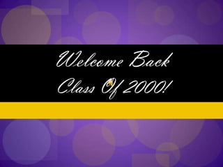 Welcome Back
Class Of 2000!
 