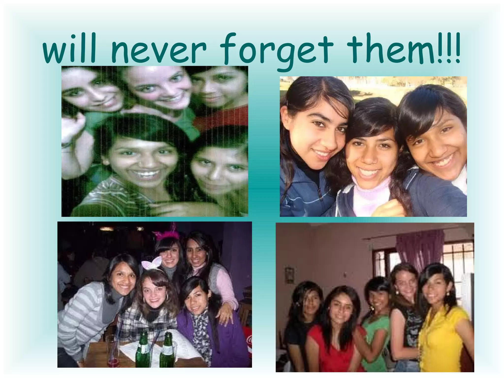 will never forget them!!! 