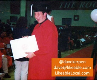 @davekerpen
dave@likeable.com
LikeableLocal.com
 