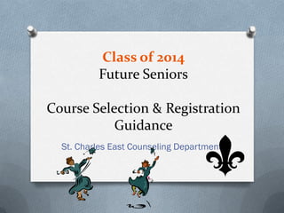 Class of 2014
          Future Seniors

Course Selection & Registration
           Guidance
  St. Charles East Counseling Department
 