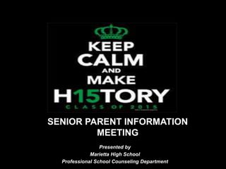 SENIOR PARENT INFORMATION
MEETING
Presented by
Marietta High School
Professional School Counseling Department
 