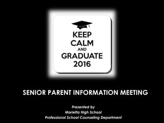 SENIOR PARENT INFORMATION MEETING
Presented by
Marietta High School
Professional School Counseling Department
 
