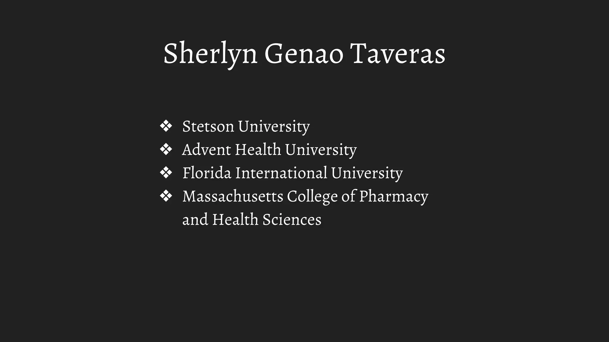 Sherlyn Genao Taveras
❖ Stetson University
❖ Advent Health University
❖ Florida International University
❖ Massachusetts College of Pharmacy
and Health Sciences
 