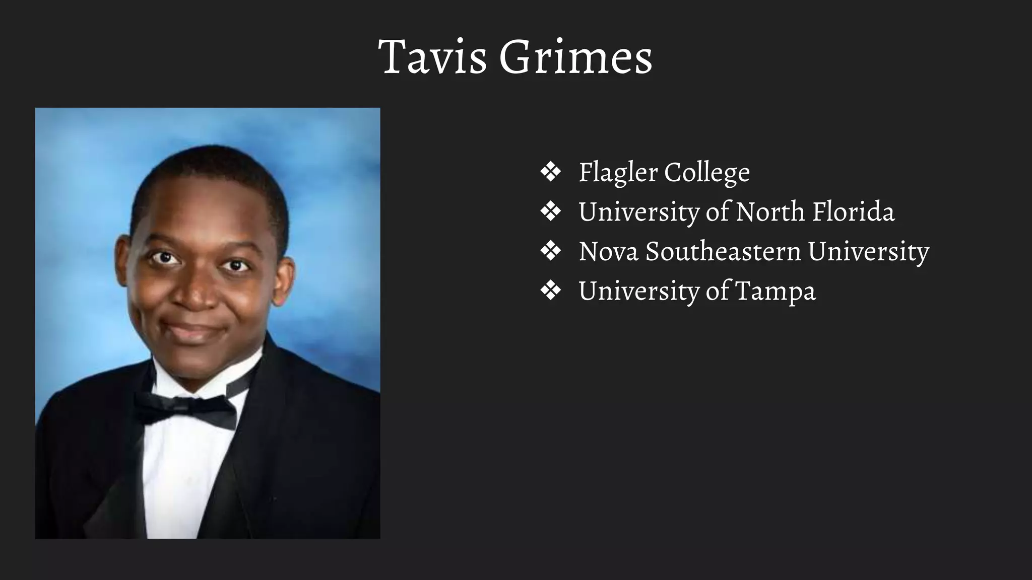 Tavis Grimes
❖ Flagler College
❖ University of North Florida
❖ Nova Southeastern University
❖ University of Tampa
 