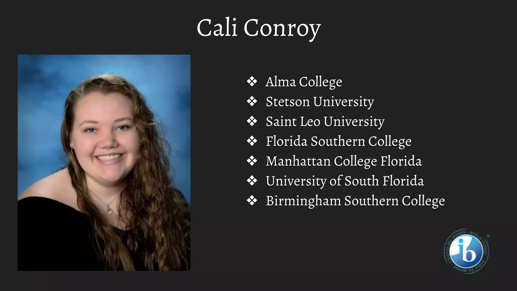 Cali Conroy
❖ Alma College
❖ Stetson University
❖ Saint Leo University
❖ Florida Southern College
❖ Manhattan College Florida
❖ University of South Florida
❖ Birmingham Southern College
 