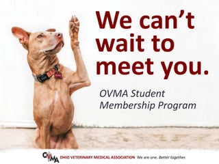We can’t
wait to
meet you.
OHIO VETERINARY MEDICAL ASSOCIATION We are one. Better together.
OVMA Student
Membership Program
 