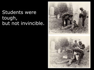 Students were
tough,
but not invincible.
 