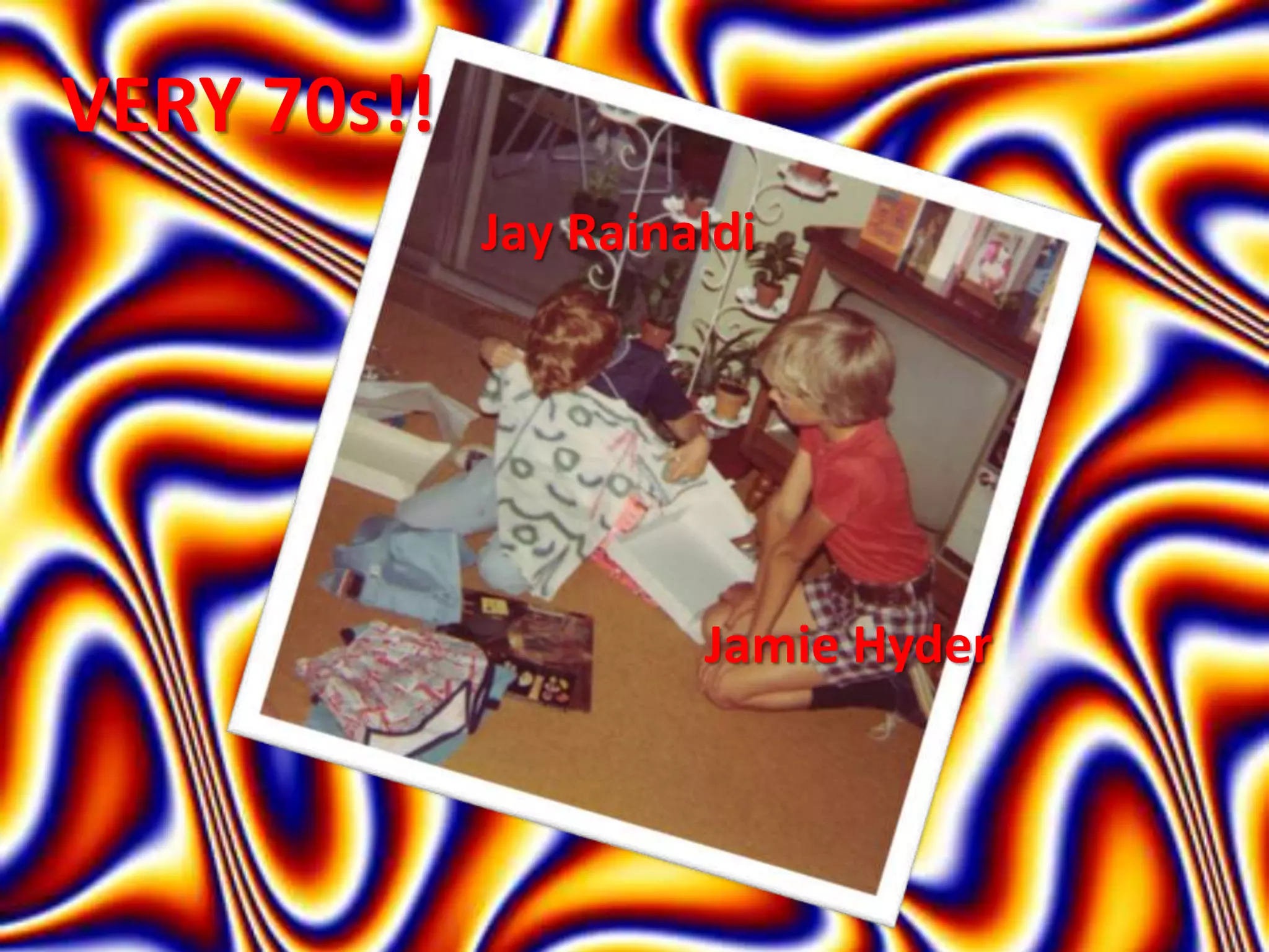 Jamie Hyder
Jay Rainaldi
VERY 70s!!
 