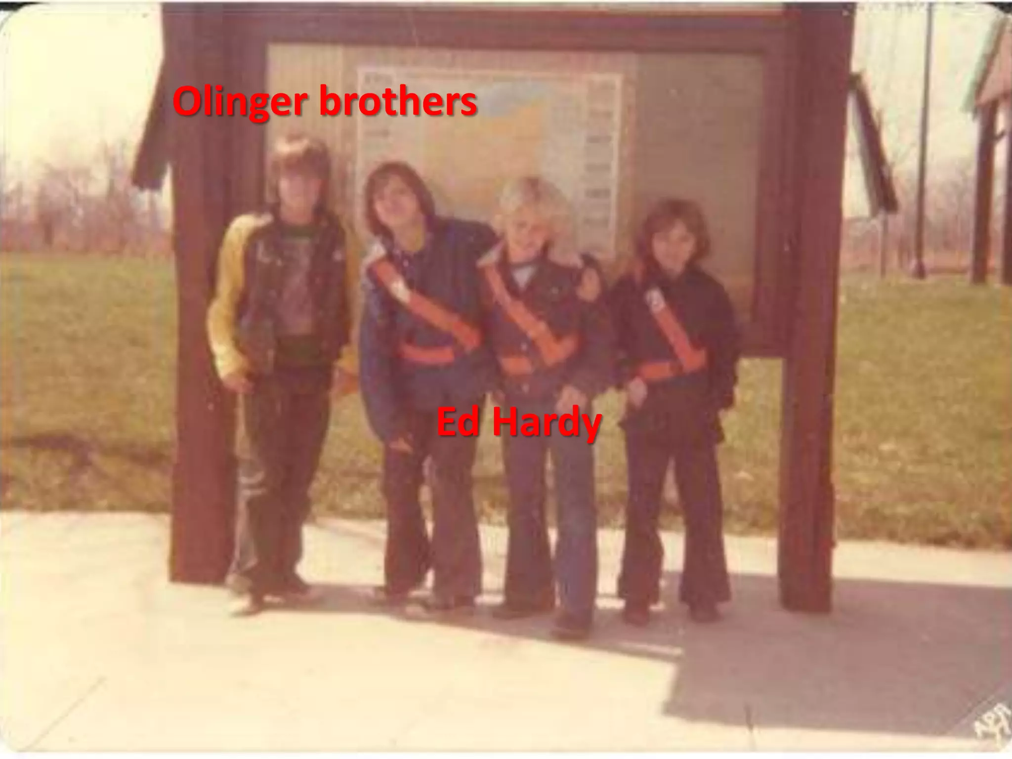 Olinger brothers
Ed Hardy
 