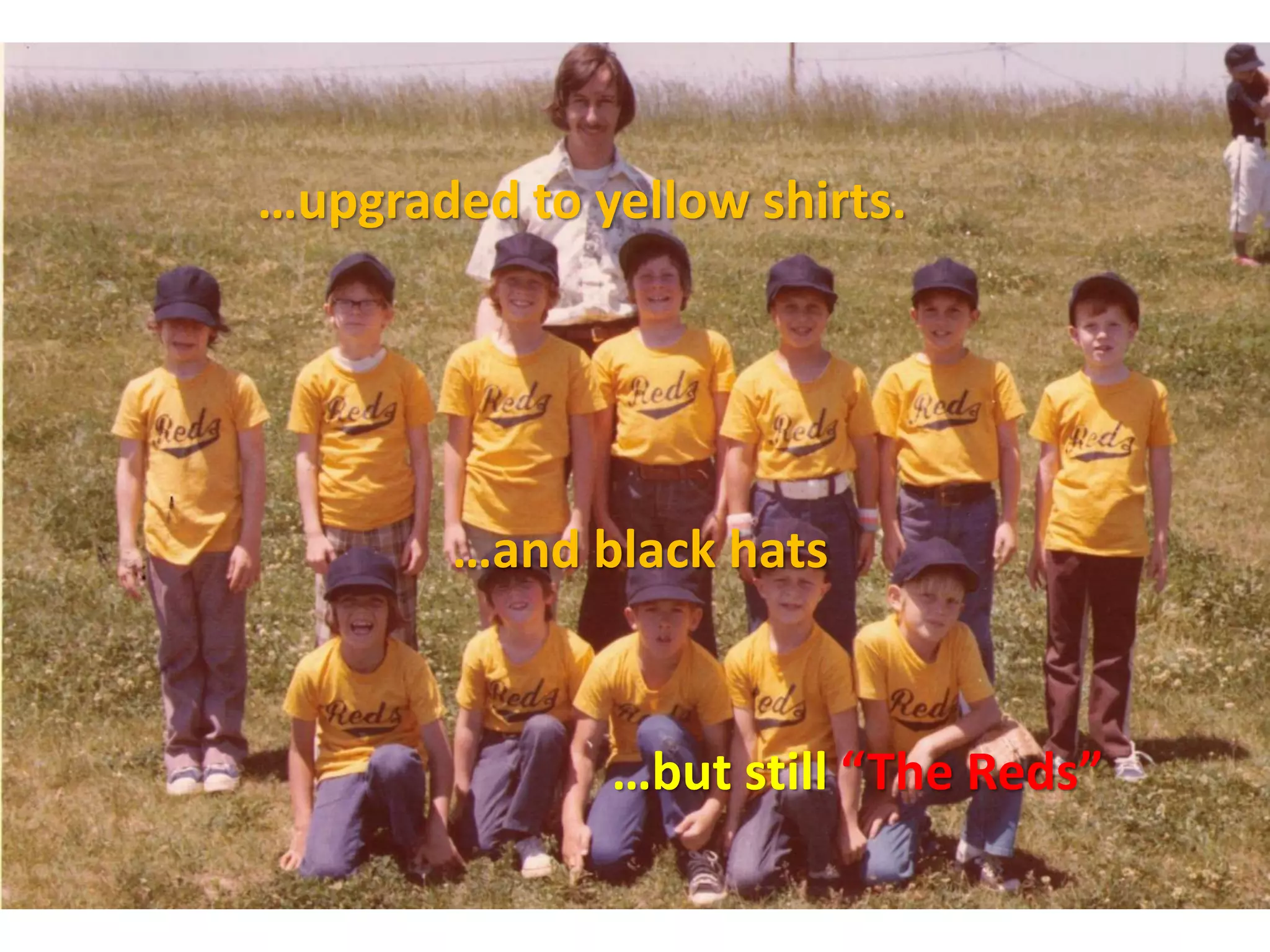 …upgraded to yellow shirts.
…and black hats
…but still “The Reds”
 