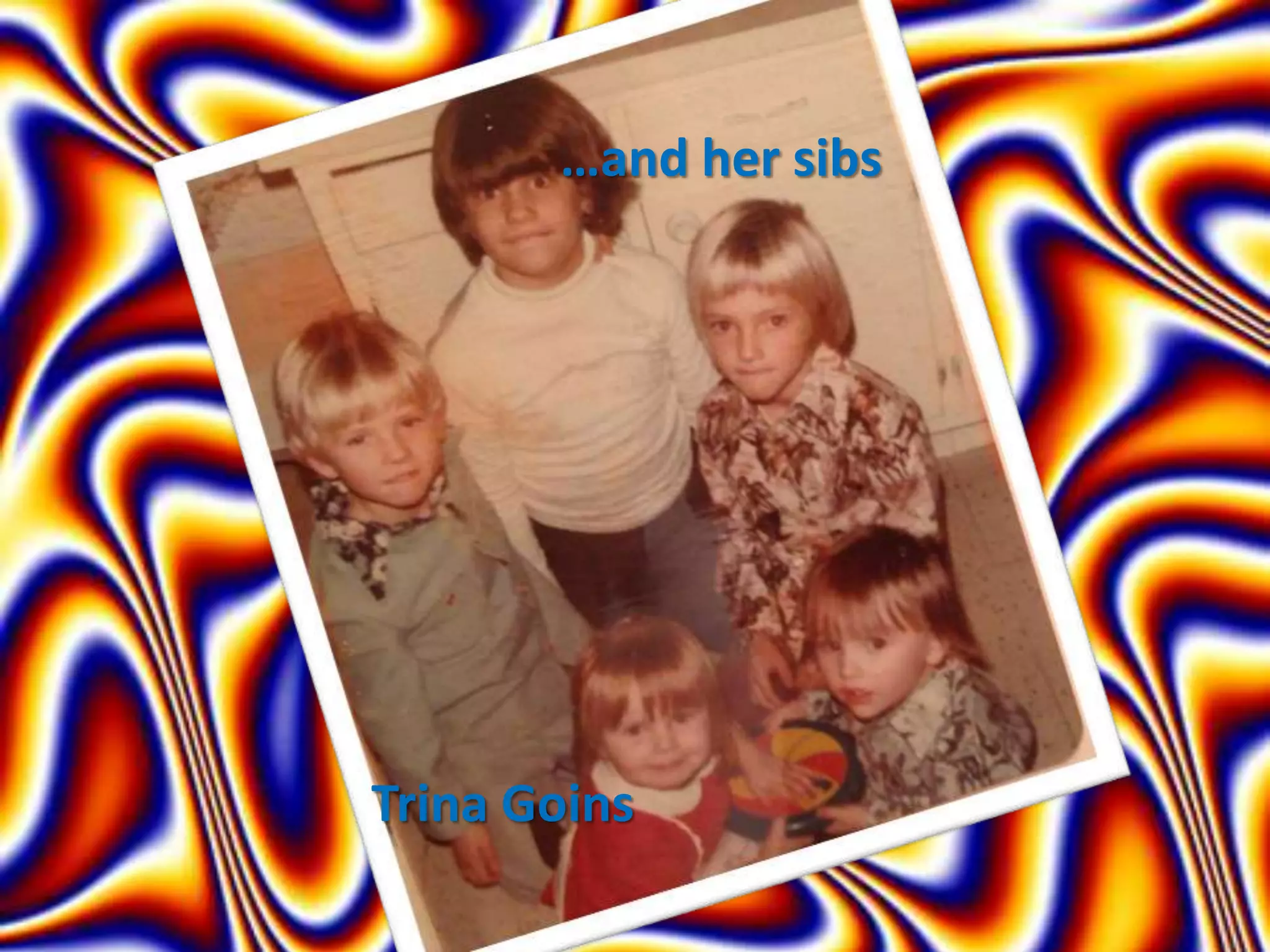 Trina Goins
…and her sibs
 
