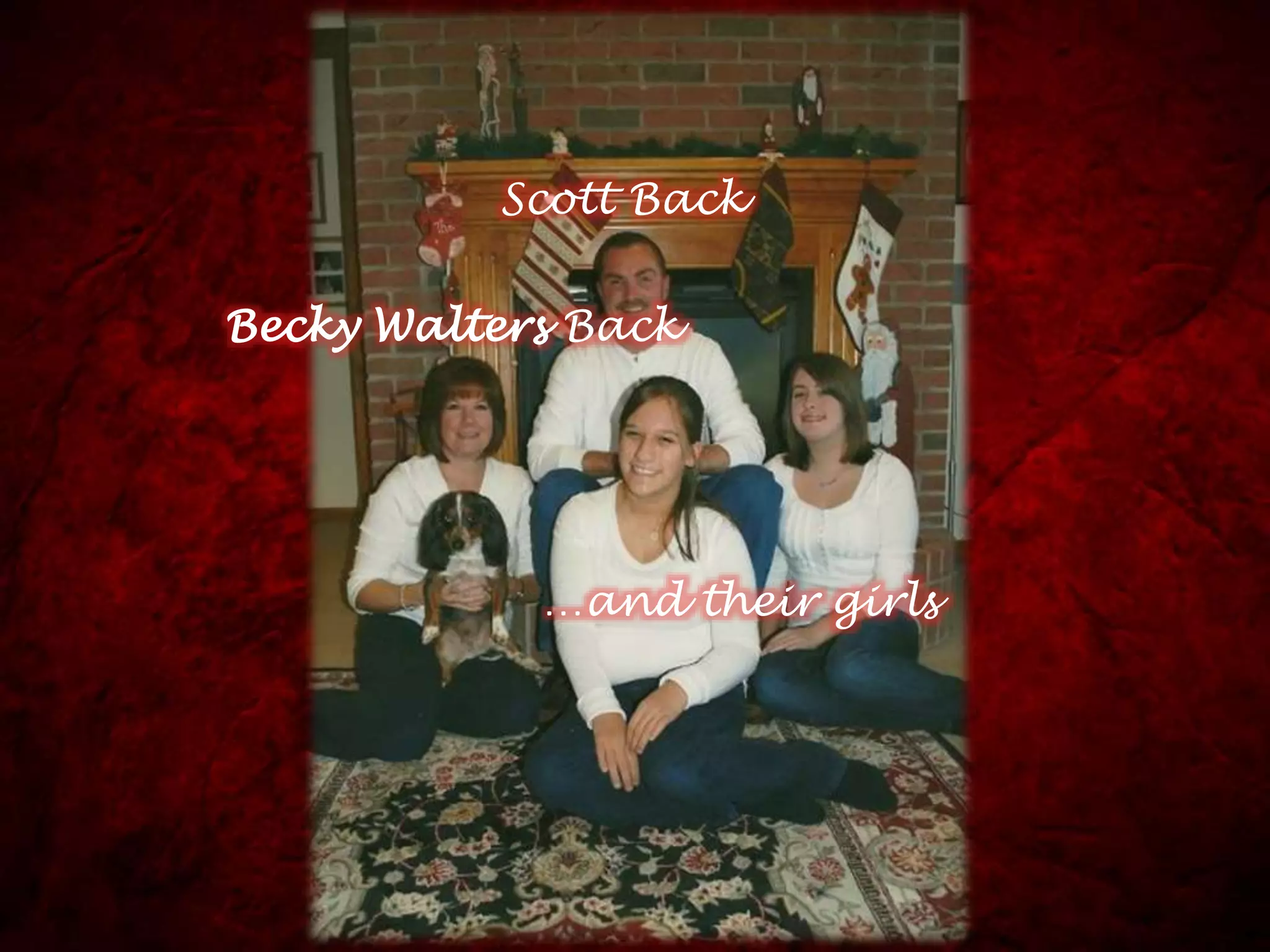 Scott Back
Becky Walters Back
…and their girls
 