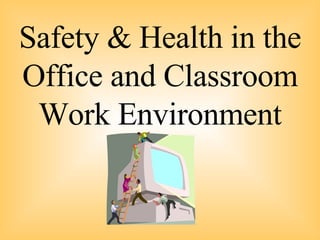 Safety & Health in the Office and Classroom Work Environment 
