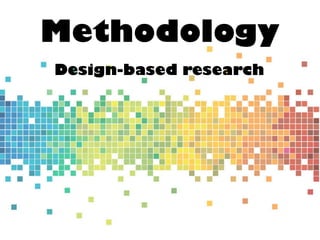 Methodology
Design-based research
 