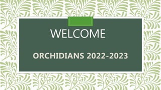 WELCOME
ORCHIDIANS 2022-2023
 