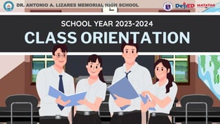 CLASS ORIENTATION
SCHOOL YEAR 2023-2024
DR. ANTONIO A. LIZARES MEMORIAL HIGH SCHOOL
 
