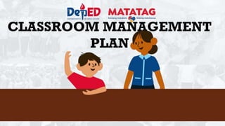 CLASSROOM MANAGEMENT
PLAN
 