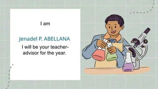 I am
I will be your teacher-
advisor for the year.
Jenadel P. ABELLANA
 