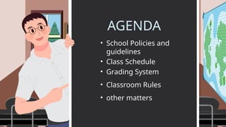 AGENDA
• School Policies and
guidelines
• Class Schedule
• other matters
• Grading System
• Classroom Rules
 