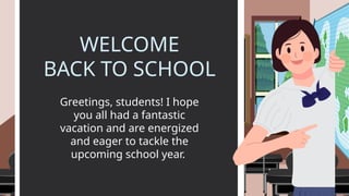 WELCOME
BACK TO SCHOOL
Greetings, students! I hope
you all had a fantastic
vacation and are energized
and eager to tackle the
upcoming school year.
 