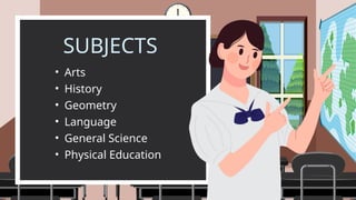 SUBJECTS
• Language
• General Science
• Geometry
• Physical Education
• Arts
• History
 