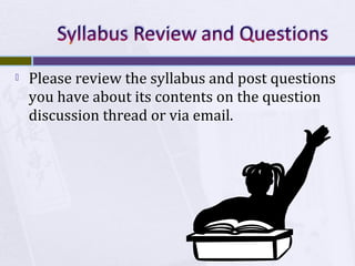 

Please review the syllabus and post questions
you have about its contents on the question
discussion thread or via email.

 