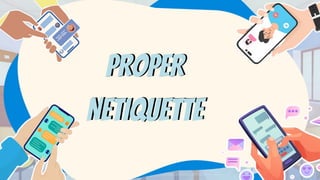 PROPER
NETIQUETTE
PROPER
NETIQUETTE
 