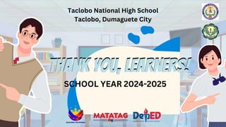 THANK YOU, LEARNERS!
THANK YOU, LEARNERS!
SCHOOL YEAR 2024-2025
Taclobo National High School
Taclobo, Dumaguete City
 