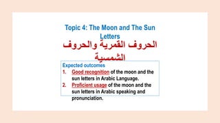 Topic 4: The Moon and The Sun
Letters
Expected outcomes
1. Good recognition of the moon and the
sun letters in Arabic Lang...