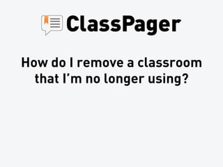 How do I remove a classroom
  that I’m no longer using?
 