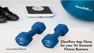 ClassPass App Clone
for your On Demand
Fitness Businesswww.esiteworld.com
 