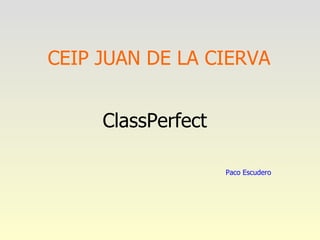 CEIP JUAN DE LA CIERVA ,[object Object],Paco Escudero 