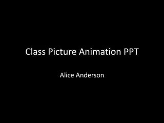 Class Picture Animation PPT  Alice Anderson 