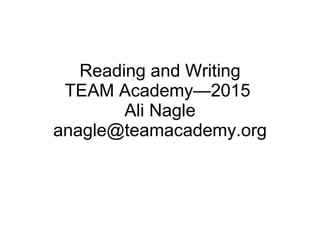 Reading and Writing TEAM Academy—2015  Ali Nagle [email_address] 
