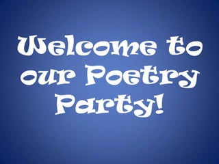 Welcome to
our Poetry
  Party!
 