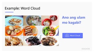 Example: Word Cloud
Ano ang ulam
mo kagabi?
 