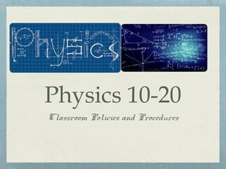 Physics 10-20
Classroom Policies and Procedures
 