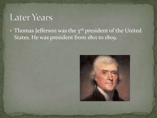 Thomas Jefferson was the 3rd president of the United States. He was president from 1801 to 1809.Later Years