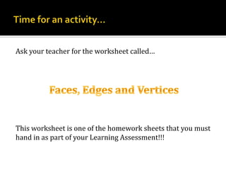 An edge is a line where two faces join together  