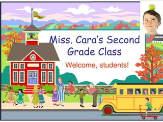 Miss. Cara’s Second Grade Class Welcome, students! 