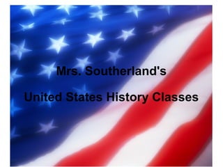 Mrs. Southerland's
United States History Classes
 