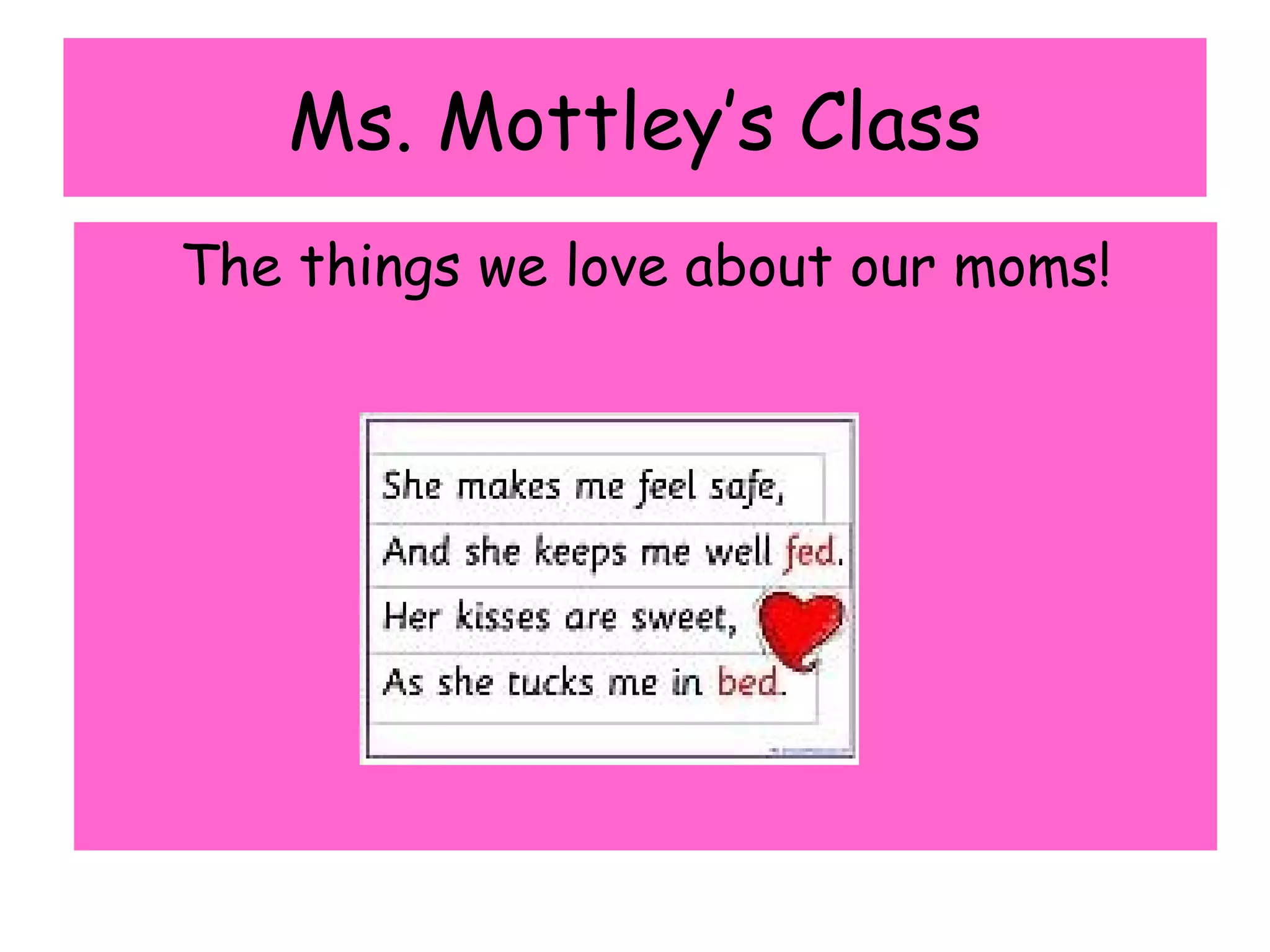 Ms. Mottley’s Class The things we love about our moms! 